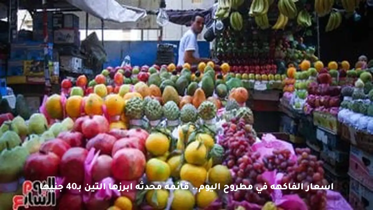 أسعار الفاكهة في مطروح اليوم.. قائمة محدثة أبرزها التين بـ40 جنيها